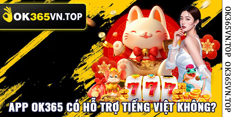 App ok365 có hỗ trợ tiếng Việt không?