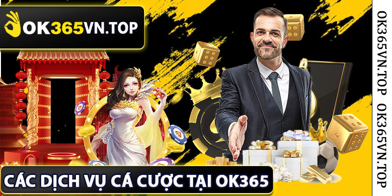 Các Dịch Vụ Cá Cược Tại OK365
