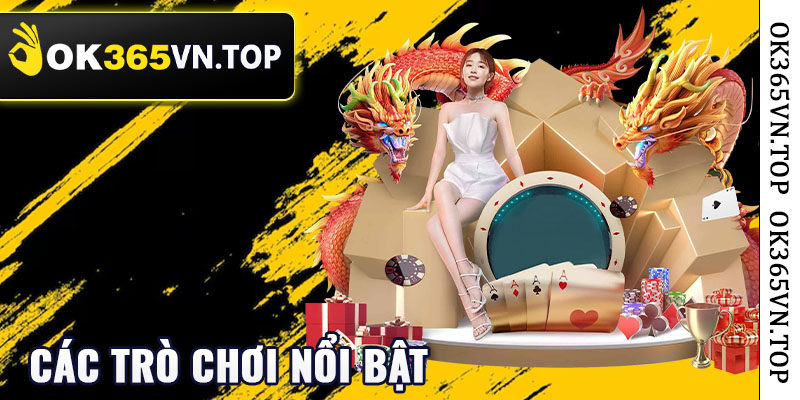 Các Trò Chơi Nổi Bật Có Thể Tham Gia Với Khuyến Mãi Ok365