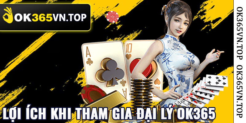 Lợi Ích Khi Tham Gia Đại Lý Ok365