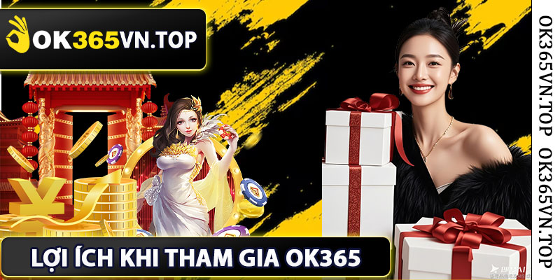 Những Lợi Ích Khi Tham Gia OK365