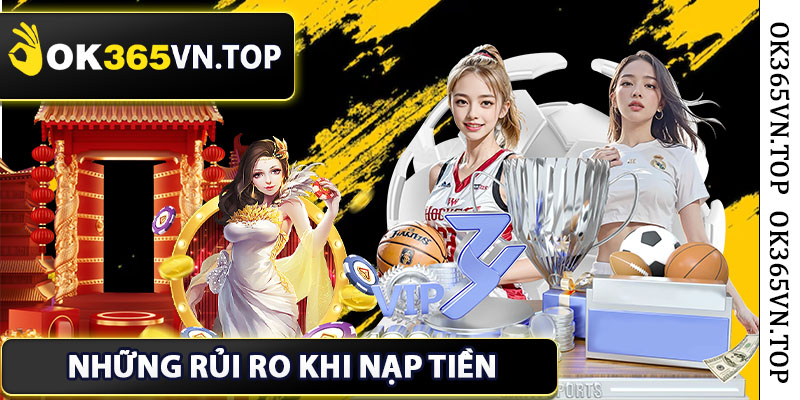 Những rủi ro khi nạp tiền