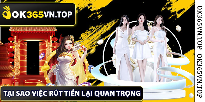 Tại sao việc rút tiền ok365 lại quan trọng?
